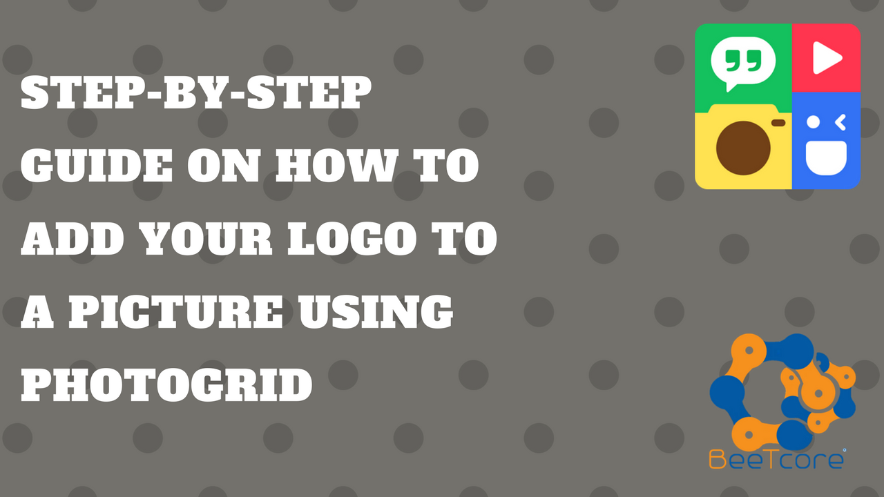 BeeTcore Digital Product Design & Development Agency | Lagos Nigeria | Branding | Blog | Step-by-step guide on how to Add your Logo to a Picture using PhotoGrid