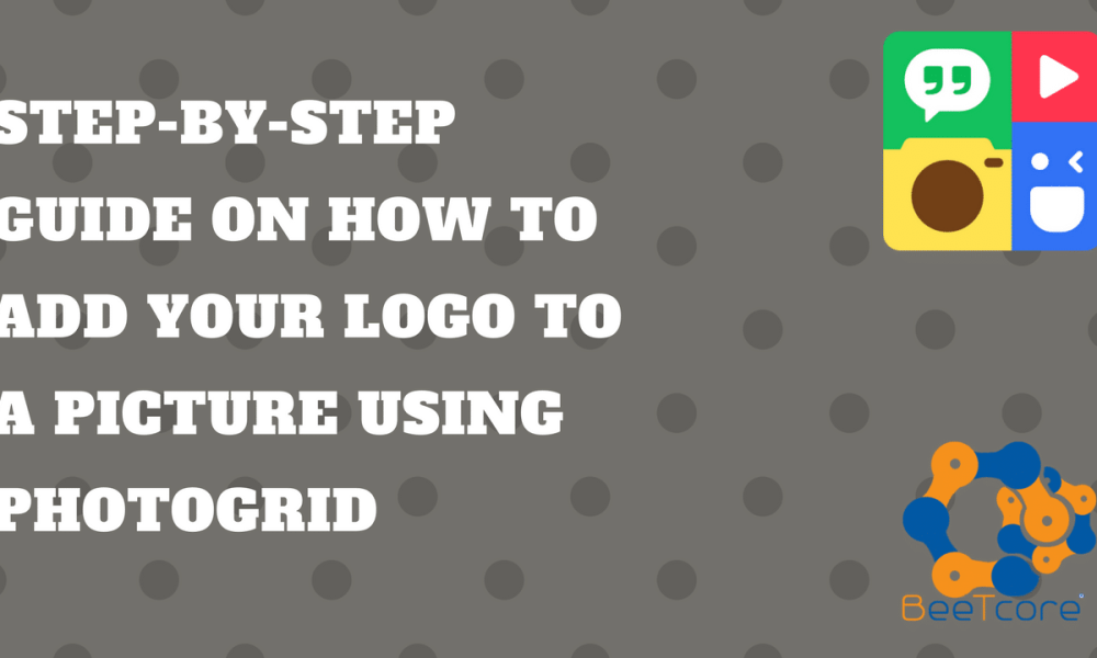 BeeTcore Digital Product Design & Development Agency | Lagos Nigeria | Branding | Blog | Step-by-step guide on how to Add your Logo to a Picture using PhotoGrid